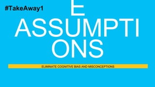 ELIMINATE COGNITIVE BIAS AND MISCONCEPTIONS
#TakeAway1
 