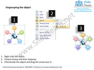Ungrouping the object

                                                    2
            1
                                                         3




1. Right click the object.
2. Choose Group and then Ungroup.
3. Click beside the object and drag the arrow over it.
 