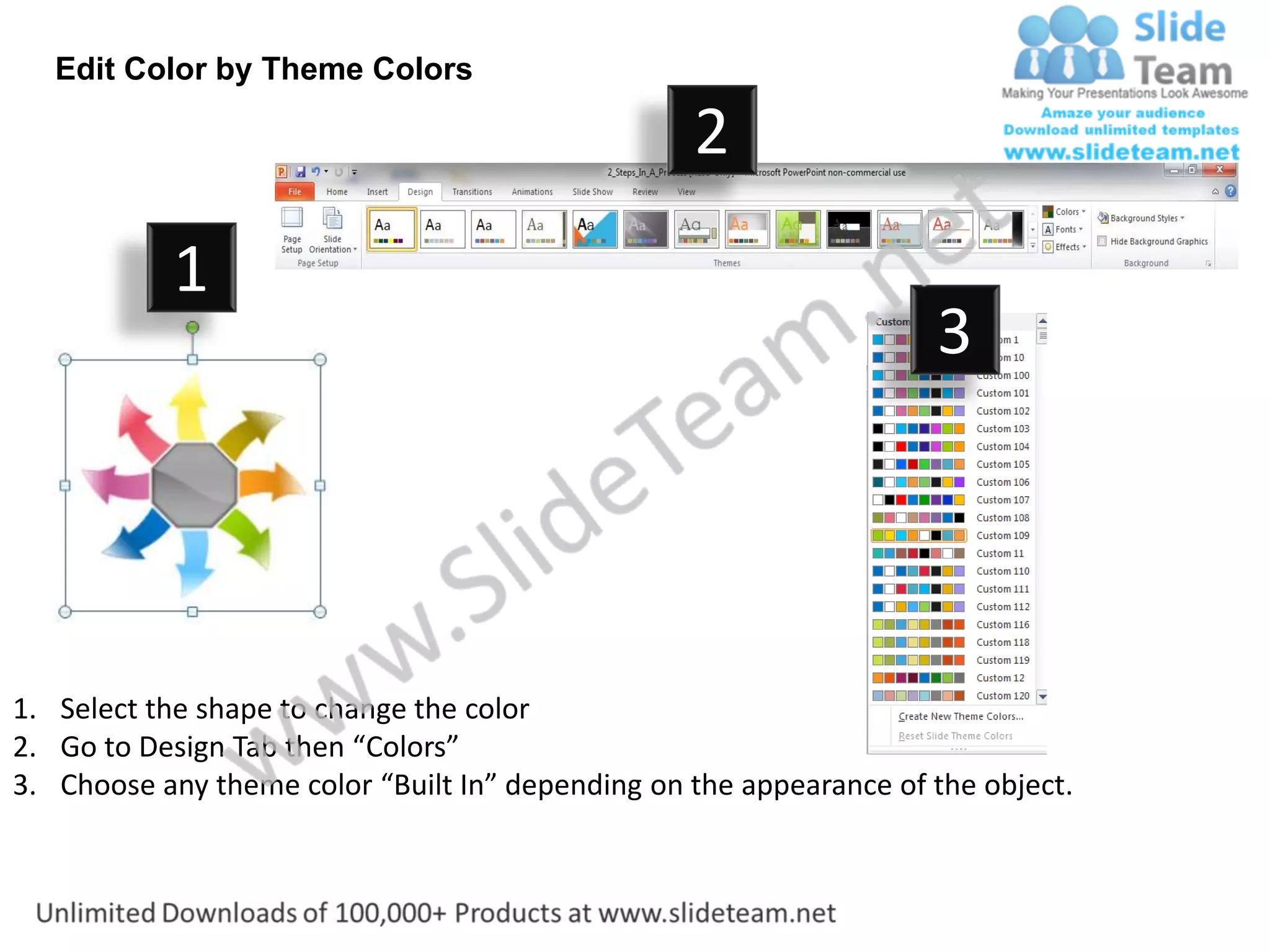 Edit Color by Theme Colors

                                                  2
           1
                                                                    3




1. Select the shape to change the color
2. Go to Design Tab then “Colors”
3. Choose any theme color “Built In” depending on the appearance of the object.
 