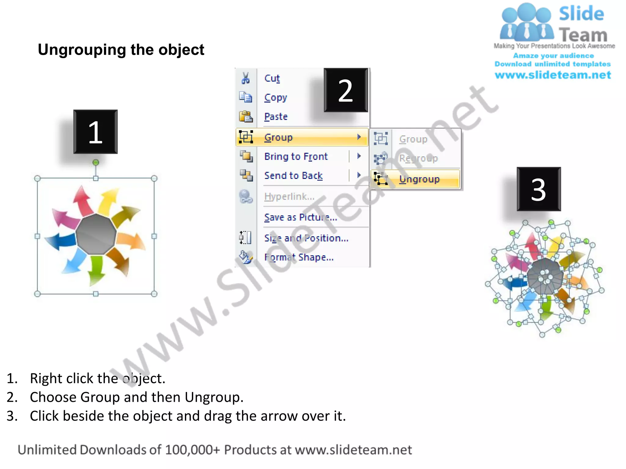Ungrouping the object

                                                    2
            1
                                                         3




1. Right click the object.
2. Choose Group and then Ungroup.
3. Click beside the object and drag the arrow over it.
 