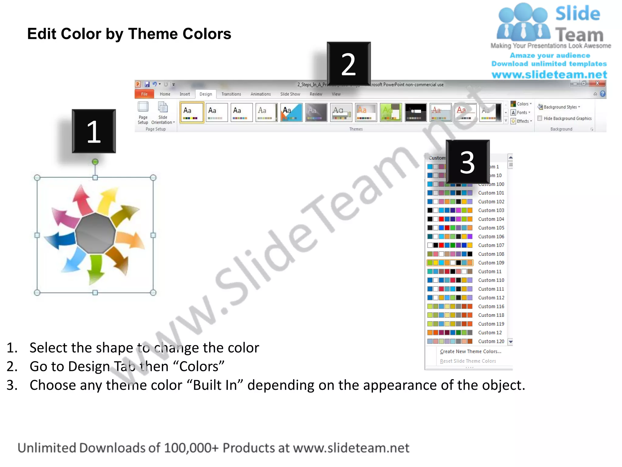 Edit Color by Theme Colors

                                                  2
           1
                                                                    3




1. Select the shape to change the color
2. Go to Design Tab then “Colors”
3. Choose any theme color “Built In” depending on the appearance of the object.
 