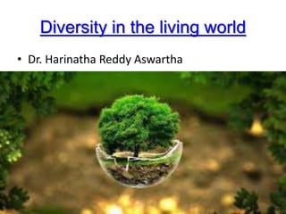 Diversity in the living world
• Dr. Harinatha Reddy Aswartha
 