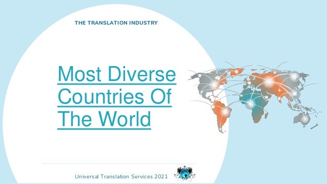 Universal Translation Services 2021
Most Diverse
Countries Of
The World
THE TRANSLATION INDUSTRY
 
