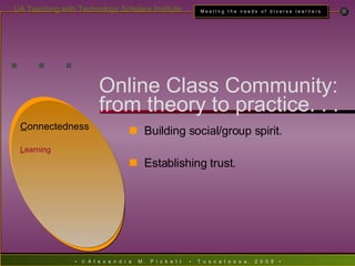 . . . C onnectedness L earning Online Class Community:  from theory to practice. . . Building social/group spirit. Establishing trust. 