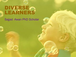 DIVERSE
LEARNERS
Sajjad Awan PhD Scholar
SAJJAD AWAN PhD SCHOLAR
 