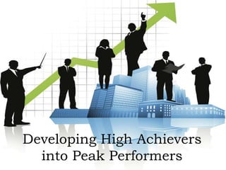 Developing High Achievers
into Peak Performers
 