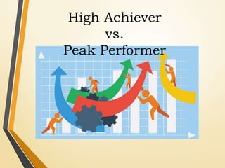 High Achiever
vs.
Peak Performer
 