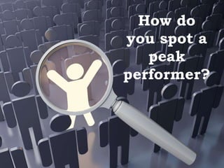 How do
you spot a
peak
performer?
 