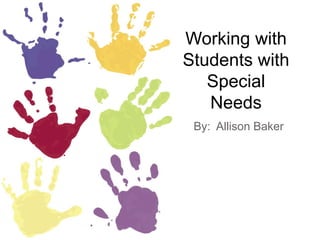 Working with
Students with
   Special
   Needs
 By: Allison Baker
 