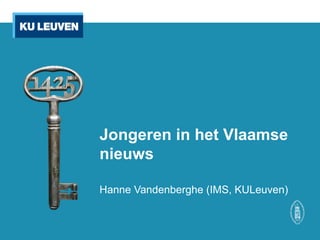Jongeren in het Vlaamse
nieuws
Hanne Vandenberghe (IMS, KULeuven)
 