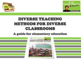 DIVERSE TEACHING
METHODS FOR DIVERSE
    CLASSROOMS
A guide for elementary education
 