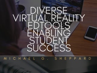 Diverse Virtual Reality EdTools Enabling Student Success | Michael G. Sheppard