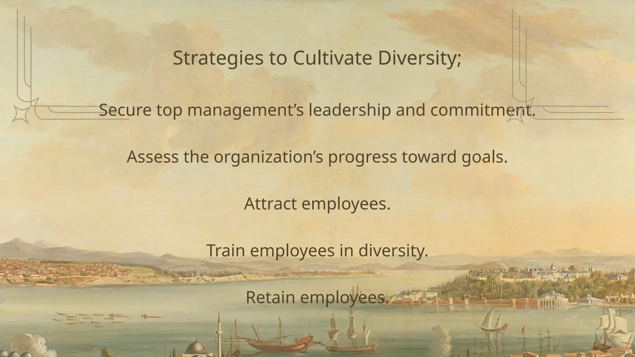 Strategies to Cultivate Diversity;
Secure top management’s leadership and commitment.
Assess the organization’s progress toward goals.
Attract employees.
Train employees in diversity.
Retain employees.
 