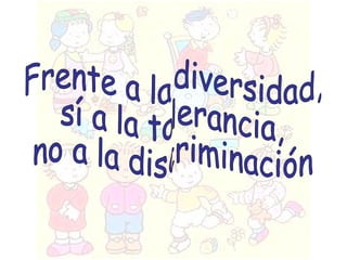 Frente a la diversidad, sí a la tolerancia, no a la discriminación 