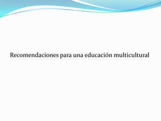 Recomendaciones para una educación multicultural
 