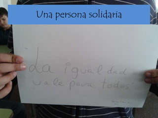 Una persona solidaria 
 