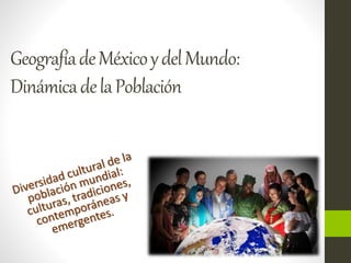 Geografía de México y del Mundo: 
Dinámica de la Población 
 