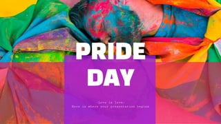 PRIDE
DAY
-Love is love-
Here is where your presentation begins
 