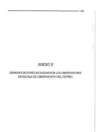ANEXO 11
EJEMPLIF'iCACIONESINCLUIDAS POR LOS OBSERVADORES
EN ESCALA DE OBSERVACIÓNDEL CENTRO
 