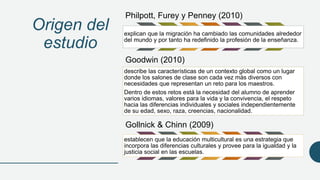Origen del
estudio
Philpott, Furey y Penney (2010)
explican que la migración ha cambiado las comunidades alrededor
del mun...