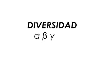 DIVERSIDAD
 αβγ
 