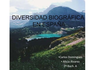 DIVERSIDAD BIOGRÁFICA 
EN ESPAÑA 
•Carlos Domínguez 
• Alicia Álvarez 
2º Bach. A 
 