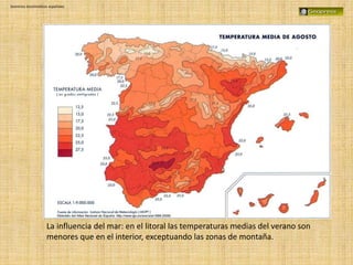 Dominios bioclimáticos españoles
La influencia del mar: en el litoral las temperaturas medias del verano son
menores que en el interior, exceptuando las zonas de montaña.
 
