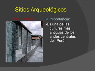 Sitios Arqueológicos Importancia: -Es una de las culturas más antiguas de los andes centrales del  Perú. Huari - Ayacucho 