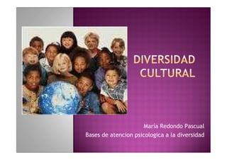 María Redondo Pascual
Bases de atencion psicologica a la diversidad
 