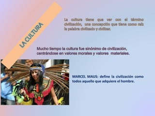 MARCEL MAUS: define la civilización como 
todos aquello que adquiere el hombre. 
 