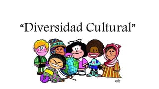 “Diversidad Cultural”
 