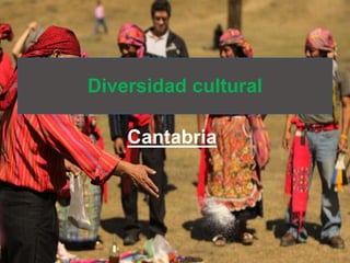 Cantabria
Diversidad cultural
 