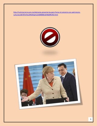 6 
http://noticias.terra.com.mx/alemania-presenta-ley-para-frenar-el-comercio-con-patrimonio-cultural, 
b3b707c47ac29410VgnCLD200000b1bf46d0RCRD.html 
 
