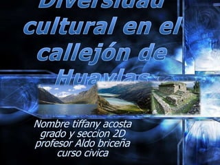 Diversidad cultural en el callejón de Huaylas Nombre tiffany acostagrado y seccion 2Dprofesor Aldo briceñacurso civica 