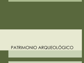 PATRIMONIO ARQUEOLÓGICO  