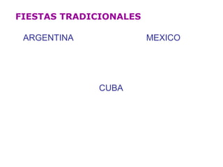 FIESTAS TRADICIONALES
MEXICOARGENTINA
CUBA
 