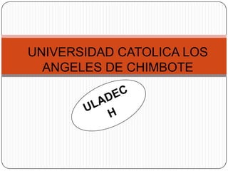 UNIVERSIDAD CATOLICA LOS
ANGELES DE CHIMBOTE
 