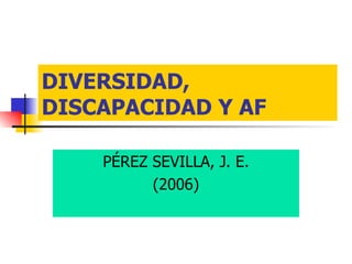 DIVERSIDAD, DISCAPACIDAD Y AF PÉREZ SEVILLA, J. E. (2006) 