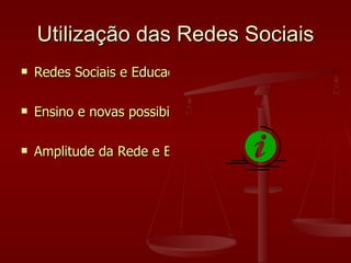Utilização das Redes Sociais <ul><li>Redes Sociais e Educação </li></ul><ul><li>Ensino e novas possibilidades </li></ul><u...