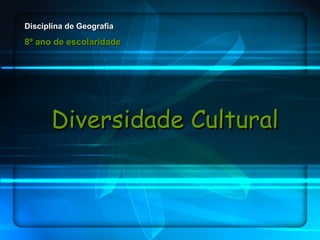 Diversidade Cultural Disciplina de Geografia 8º ano de escolaridade 