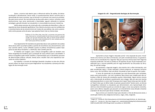 52 53
Assim, o terreno está aberto para o referencial teórico de análise, de desna-
turalização e desvelamento. Desse modo, os questionamentos abrem caminho para o
aprendizado de novos conceitos, que se formam no confronto com outros já consolida-
dos pelo senso comum. No caso particular da discussão sobre a cultura, conceitos como
etnocentrismo, raça, etnia, preconceito e diversidade, seguem utilizando as mesmas
estratégias: gerando dúvidas nos estudantes e a necessidade de procurar resolvê-las.
Dentro desse processo de construção sob a orientativa de diversificar o olhar, as
experiências foram de grande significância. Cito a fala de uma aluna, que me confidenciou
o reconhecimento de seu etnocentrismo em muitas de suas práticas, tais como o precon-
ceito contra pessoas acima do peso. Suas palavras foram mais ou menos essas:
Professor. Eu fui à feira cedo, esses dias, e encontrei uma senhora três
vezes maior que eu, comendo pastel às sete horas da manhã. Eu pensei
comigo: por isso que está desse jeito. Mas ao mesmo tempo lembrei:
será que eu não estou sendo etnocêntrica? Eu nem conheço essa mu-
lher? Como posso afirmar isso dela?
Esse depoimento foi ilustrativo da apreensão desse novo parâmetro de análise
dessa aluna sobre sua própria prática, quando ela reconheceu seu etnocentrismo. Com
esse caminho aberto, outras reflexões quanto às práticas etnocêntricas podem fazer
parte da vida dessa estudante, e, sobretudo, fazer sentido para ela.
O trabalho com imagens, para a leitura iconográfica, pode ser também uma
fonte inesgotável de temáticas para a produção de novos olhares para a pluralidade. A
leitura iconográfica pode revelar também a representação que os estudantes possuem
de determinadas práticas culturais. Sendo assim, ressalto mais uma experiência mar-
cante em minha trajetória.
Ao trabalhar o conceito de ideologia (bastante complexo na área das ciências
sociais) utilizei-me desse recurso para diagnosticar nos estudantes a presença de ideo-
logias de discriminação racial.
Imagens 01 e 02 – Diagnosticando ideologias de discriminação
Apresentei as duas imagens colocadas acima5
. Uma separada da outra. Inicial-
mente uma menina com olhar entristecido, com pele considerada branca. O questiona-
mento com os estudantes foi o seguinte: Mas por que essa menina está triste? Algumas
respostas proferidas: Ela está se sentido só; Ela apanhou do pai; Ela foi molestada (con-
siderando que o assunto pedofilia está em voga atualmente nas discussões do dia-a-
dia); Ela está de castigo.
Ao apresentar a segunda imagem, uma menina com o olhar entristecido, com
pele considerada negra, e sendo realizada a mesma pergunta, as respostas tomaram
outro rumo: Ela é da África; Está com fome; Ela perdeu os pais na guerra; Ela é pobre.
O senso de apreensão da pluralidade que está disseminado pela sociedade,
assim como preconceitos – por isso o professor deve tomar esse cuidado para não na-
turalizar a falta de clareza dos estudantes quanto à diversidade. Alguns alunos mesmo
sem a intervenção do professor questionaram seus colegas: Mas por que essa menina
está passando fome e a outra não? Só porque ela é negra? Quem disse que ela é da Áfri-
ca? Quem disse que na África todas as pessoas passam fome? Sendo assim, as leituras
iconográficas motivaram os estudantes que demonstraram uma representação etno-
cêntrica e discriminatória quanto ao conceito de negro a rever seus próprios conceitos,
assim como aflorou naqueles que possuem um entendimento nessa direção a levantar
a bandeira de desconstrução dessas verdades naturalizadas.
Aqui se torna um momento ímpar para desvelar o mito da democracia racial, a
construção histórica das categorias de branco, negro, índio, imigrante.
5
Imagem 01 – Extraída de: http://www.yobazzip.com/mt/archives/images/Sindrome_de_Abandono.jpg
Imagem 02 – Extraída de: http://bp1.blogger.com/_mjMeQ5wNXUA/R6NBpTkDuzI/AAAAAAAAAGk/
VXQCFuhLezM/s1600-h/445530.jpg Ambas consultadas em 18/03/2009.
 