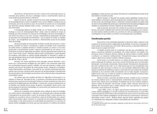 54 55
Reconhecer o etnocentrismo e encarar a cultura como construção social e na-
turalizada pelas práticas, discursos e ideologias incitam o estranhamento quanto ao
nosso próprio grupo de pertença e referência.
Apesar de não ter, naquele momento de minha práxis pedagógica, conceitua-
do metodologicamente a leitura iconográfica como recurso didático, considero que sua
construção, que se deu durante as aulas, foi ocorrendo de acordo com as necessidades
que observava naquela realidade ímpar e plural – o ambiente escolar – na qual eu es-
tava vivenciando.
O antropólogo Roberto da Matta (1978), em um famoso artigo “O oficio do
etnólogo ou como ter Anthropological Blues” relata o lado do trabalho de campo do
etnólogo que não é ensinado nos manuais de metodologia e de teoria antropológica: o
viver entre sua cultura e a do outro, na qual a subjetividade do pesquisador não pode
ser ignorada num emaranhado de sentimentos – que só podem ser vividos no trabalho
de campo – que ressignificam seus conceitos e conhecimentos acerca de seu próprio
ofício de etnólogo.
Dessas percepções do pesquisador, Da Matta ressalta dois processos: o trans-
formar o familiar em exótico e transformar o exótico em familiar. Esses movimentos
de caráter teórico e subjetivo afrontam o indivíduo perante sua cultura e a do outro,
provocando o estranhamento quanto a aspectos naturalizados de sua cultura e o en-
tendimento (e posterior legitimação) de práticas culturais aparentemente estranhas do
outro. Assim sendo, buscar “estranhar alguma regra social familiar e assim descobrir
(ou recolocar, como fazem as crianças quando perguntam os “porquês”) o exótico no
que está petrificado dentro de nós pela reificação e pelos mecanismos de legitimação”
(DA MATTA, 1978, p. 28-29).
Portanto, em minha experiência como educador, procurei defrontar o estu-
dante com o etnocentrismo arraigado por suas práticas. Esse movimento pode fazer,
em sua formação enquanto pessoa e cidadão, com que este entenda o caráter social,
portanto não-natural, das práticas de outros grupos sociais, sobretudo os ideologica-
mente inferiorizados e dominados. Esse pode ser um caminho interessante para edu-
cadores que procuram caminhar pelos processos de desnaturalização e desvelamento
dos preconceitos e discriminações que persistem como obstáculo para a educação para
a pluralidade cultural.
No entanto, para que a prática não fique no “Diga Não ao Preconceito” e ul-
trapasse os limites da “boa ação do dia”, é necessária a formação teórico-histórica do
docente para o processo de reconstrução histórica e cultural necessária ao trato com a
perspectiva de legitimação das diversidades. A clareza dos conceitos fundamentais ao
se trabalhar com relações étnico-raciais, de gênero e sexualidade, dentre outras, mais
do que qualquer ferramenta metodológica, é o instrumento por excelência de uma prá-
tica voltada para a pluralidade.
Apesar de os exemplos acima relatados serem práticas de aulas de sociologia,
seu caráter teórico-metodológico e, sobretudo, sua orientação para a desnaturalização
e desvelamento de preconceitos, a partir do princípio de fazer o aluno observar con-
tradições em sua própria cultura, e estranhá-la a partir da familiarização com a plurali-
dade cultural podem sugerir caminhos na construção de uma prática pedagógica para
a diversidade. E esse processo deve ser contemplado principalmente no currículo e no
projeto político pedagógico da escola, para que seja expresso no cotidiano das práticas
pedagógicas. Ações pontuais, que podem não apreciar a complexidade da existência da
diversidade no ambiente escolar.
Não há “receitas” ou “fórmulas” de conceito a serem trabalhados. O apoio em ma-
teriais didáticos construídos a partir da perspectiva das conquistas sociais dos novos movi-
mentos sociais,das orientações oficiais,e, sobretudo a clareza do professor do caráter social
daculturaedapluralidadesãopontosparaodesenvolvimentodeprojetospedagógicosque
ressaltem as características culturais e regionais de cada ambiente escolar.
Cabe ao docente, de acordo com a análise de sua vivência no ambiente escolar,
leituras, discussões e reflexões (não somente sobre práticas pedagógicas, mas, sobretu-
do sobre práticas cotidianas) trilhar seus caminhos em meio aos pedregulhos tortuosos
e pontiagudos em que podem se constituir uma educação para a pluralidade.
Considerações parciais
Desconstruir nossa brasilidade idealizada na década de 1930, e repensá-la sob
o espectro de reconhecimento e legitimação da pluralidade, é intrínseco à realização de
nosso projeto de sociedade para e por todos. Nesse processo, a educação instituciona-
lizada assume um papel primordial.
O trabalho docente pode ser considerado uma das mais contraditórias, com-
plexas e prazerosas profissões na atualidade. Seu caráter dinâmico, de trabalho com
estruturas sociais e indivíduos diversos, dotados de culturas fluidas e mutáveis desafia
o professor a se reinventar cotidianamente. Principalmente porque esse professor é
sujeito e objeto de seu próprio trabalho, reflexão e pesquisa.
Assim sendo, as incursões teóricas e os relatos de experiências acima citados
estão à disposição do professor como mais uma das ferramentas para sua reinvenção.
Reinvenção, reconstrução, desinvenção, desconstrução. Desvelamento, desnaturaliza-
ção. Num contexto em que o des- e o re- estão sendo cada vez mais considerados como
princípios de ação social para a vivência em uma sociedade cidadã-democrática, são
válidas as tentativas de reflexionar quanto à construção de nosso projeto de sociedade,
sobretudo se seus caminhos estão concordando com as metas traçadas. Incorporar a
prática do des- para um re- pode nos auxiliar na contínua verificação se estamos traba-
lhando para uma sociedade que queremos.
Apesar de todos os percalços da prática docente, acredita-se que o momento
do contato professor-aluno é, essencialmente, fundamental para propiciar a constru-
ção de novos olhares para a pluralidade. Pluralidade esta em que o próprio professor,
sujeito e objeto da educação, está inserido. Estudar, refletir, repensar, desconstruir e
desvelar são instrumentos para o próprio docente rever suas posturas e, auxiliar os
educandos nesse processo de formação.
Lopes (2005, p.234 ), faz alguns apontamentos importantes sobre procedi-
mentos didático-pedagógicos e visando mudanças de comportamentos no que refere
a desconstrução de preconceitos e discriminação racial, para a autora é necessário que
o educador tenha práticas pedagógicas que desconstruam o preconceito e valorizem a
diversidade cultural e étnica. Vejamos abaixo, algumas dessas sugestões que podem
ser trabalhadas e/ou adequadas a idade e necessidades dos estudantes 6
:
6
As sugestões apresentadas foram extraídas e adaptadas do texto Racismo, Preconceito e Discrimina-
ção de Vera Neusa Lopes.
 