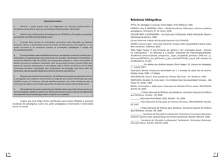 66 67
Espero que esse artigo tenha contribuído para nossas reflexões e possíveis
mudanças de paradigmas acerca das ações pedagógicas relacionadas à diversidade
sexual na escola.
Referências bibliográficas
APPLE, M. Ideologia e currículo. Porto Alegre: Artes Médicas, 1982.
CANDAU, Vera & MOREIRA, Flávio – Multiculturalismo: Diferenças culturais e práticas
pedagógicas, Petrópolis, RJ. Ed. Vozes, 2008.
EDUCAR PARA A DIVERSIDADE - Um Guia para Professores sobre Orientação Sexual e
Identidade de Gênero, 2005.
Lei das Diretrizes e Bases da Educação Nacional (LEI 9.394/96)
LOURO, Guacira Lopes - Um corpo estranho: ensaios sobre sexualidade e teoria queer.
Belo Horizonte: Autêntica, 2004.
RIOS, Roger Raupp. A discriminação por gênero e por orientação sexual - Seminá-
rio Internacional – As Minorias e o Direito. Disponível em http://www.direitoho-
moafetivo.com.br/uploads_artigo/rios,_roger_raupp%3B_piovesan_fl%E1via._a_
discrimina%E7%E3o_por_g%EAnero_e_por_orienta%E7%E3o_sexual..pdf, visitado em
25/08/2009 às 14:00h.
___________ Em Defesa dos Direitos Sexuais, Porto Alegre. Ed. Livraria do Advogado,
1 ͣ Edição 2007.
FOUCAULT, Michel. História da sexualidade vol. I: a vontade de saber. Rio de Janeiro:
Edições Graal, 1988. 17ª edição.
VASCONCELOS, Naumi. Sexo questão de método, São Paulo – SP: Moderna, 1994.
PAMPLONA, Ronaldo. Os onze sexos – As múltiplas faces da sexualidade humana -, São
Paulo. Ed. Gente, 1994.
BRASIL. Orientações e Ações para a Educação das Relações Étnico-raciais. MEC/SECAD,
Brasília-DF, 2006.
_________.II Plano Nacional de Políticas para Mulheres. Secretaria Especial de Políticas
para Mulheres. Brasília – DF, 2008.
________.Brasil sem Homofobia. SEDH. Brasília – DF, 2004.
________. Plano Nacional de Educação em Direitos Humanos. MEC/MJ/SEDH. Brasília-
DF, 2007.
________.II Plano Nacional de Políticas para Mulheres. Secretaria Especial de Políticas
para Mulheres. Brasília –DF, 2008.
__________. Secretaria de Educação Fundamental. Parâmetros Curriculares Nacionais:
terceiro e quarto ciclos: apresentação dos temas transversais. Brasília: MECSEF, 1998.
________. Secretaria de Educação Fundamental. Parâmetros Curriculares Nacionais:
Educação Básica. Brasília: MECSEF, 2000.
 