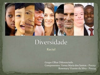 Racial
Grupo Olhar Diferenciado
Componentes: Vanea Maria dos Santos - P01252
Rosemary Vicente da Silva - P01234
 