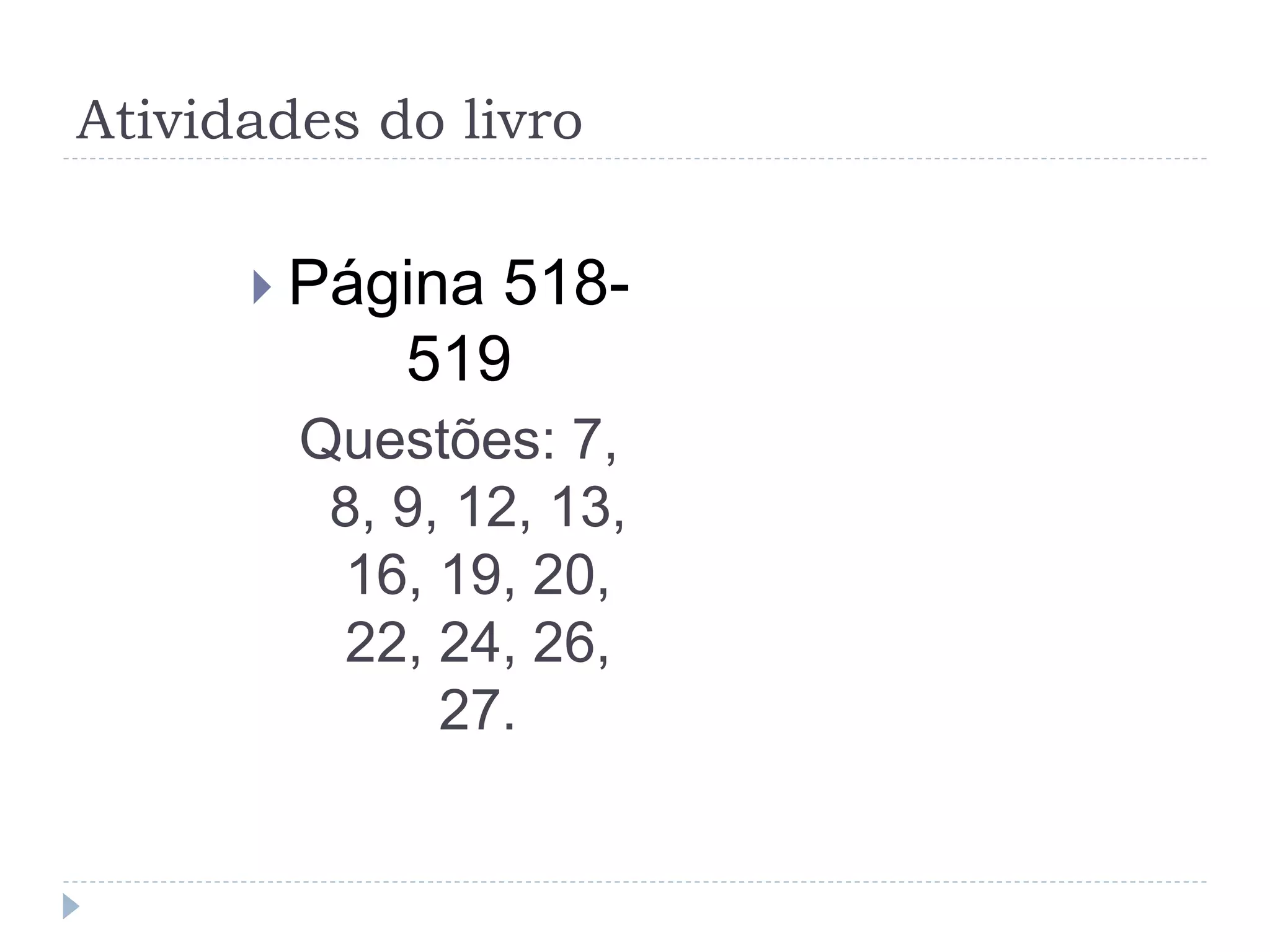 Atividades do livro
Página 518-
519
Questões: 7,
8, 9, 12, 13,
16, 19, 20,
22, 24, 26,
27.