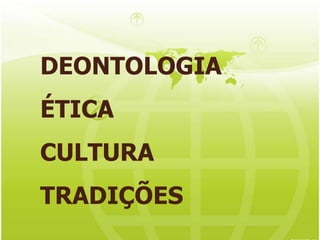 DEONTOLOGIAÉTICACULTURATRADIÇÕES