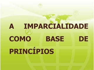 	A IMPARCIALIDADE COMO BASE DE PRINCÍPIOS