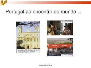 Geografia - 8º ano
Portugal ao encontro do mundo…
 