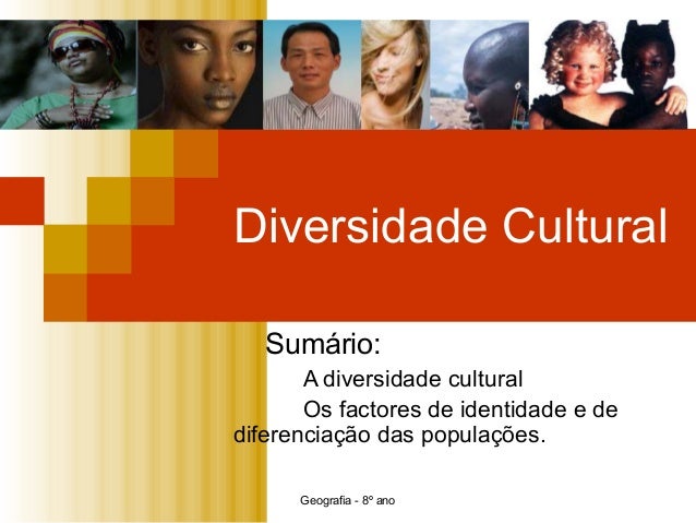 Geografia - 8º ano
Diversidade Cultural
Sumário:
A diversidade cultural
Os factores de identidade e de
diferenciação das p...