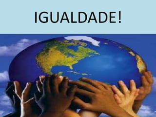 IGUALDADE!
 